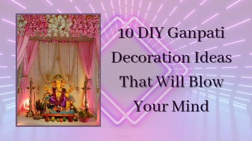 10 Unique Ganpati Decoration Ideas That Will Impress Your Guests