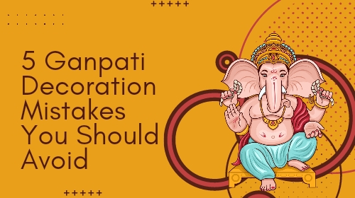 5 Common Ganpati Decoration Mistakes to Avoid for a Perfect Festival