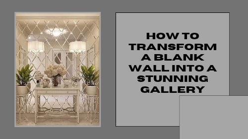 How to Transform a Blank Wall into a Stunning Gallery