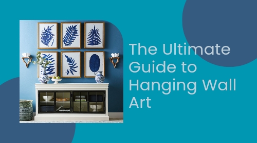 The Ultimate Guide to Hanging Wall Art