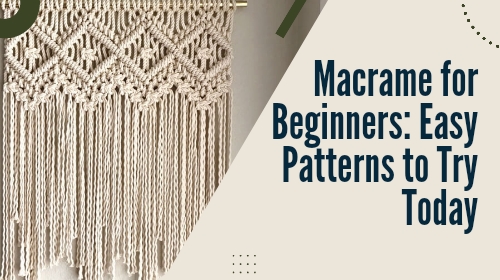 Macrame for Beginners: Easy Patterns to Try Today