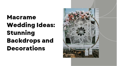 Macrame Wedding Ideas: Stunning Backdrops and Decorations