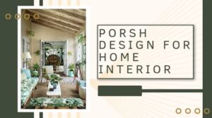 Porsh Design for Home Interior