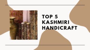Top 5 Kashmiri Handicraft