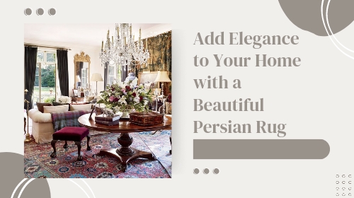 Add Elegance to Your Home with a Beautiful Persian Rug