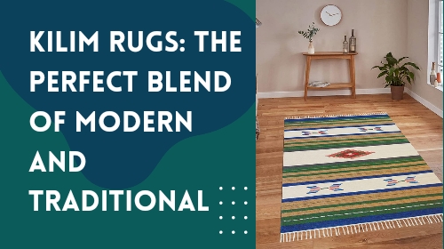 Kilim Rugs: The Perfect Blend of Modern and Traditional