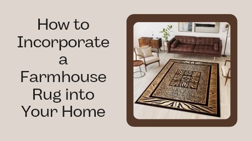 How to Incorporate a Farmhouse Rug into Your Home