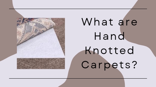 What are Hand Knotted Carpets?