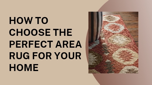 How to Choose the Perfect Area Rug for Your Home
