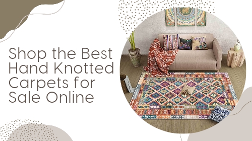 Shop the Best Hand Knotted Carpets for Sale Online