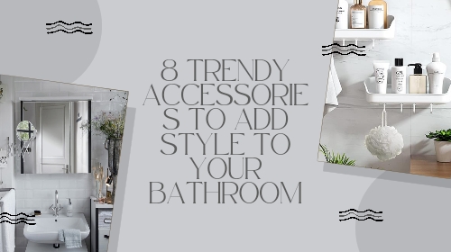 8 TRENDY ACCESSORIES TO ADD STYLE TO YOUR BATHROOM