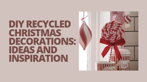 DIY Recycled Christmas Decorations: Ideas and Inspiration