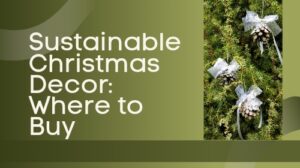 Sustainable Christmas Decor: Where to Buy