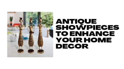 Antique Showpieces to Enhance Your Home Decor