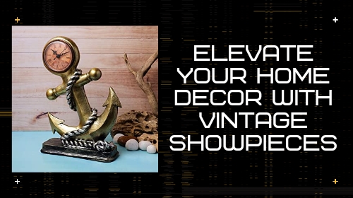 Elevate Your Home Decor with Vintage Showpieces