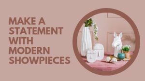 Make a Statement with Modern Showpieces