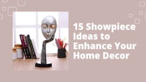 15 Showpiece Ideas to Enhance Your Home Decor